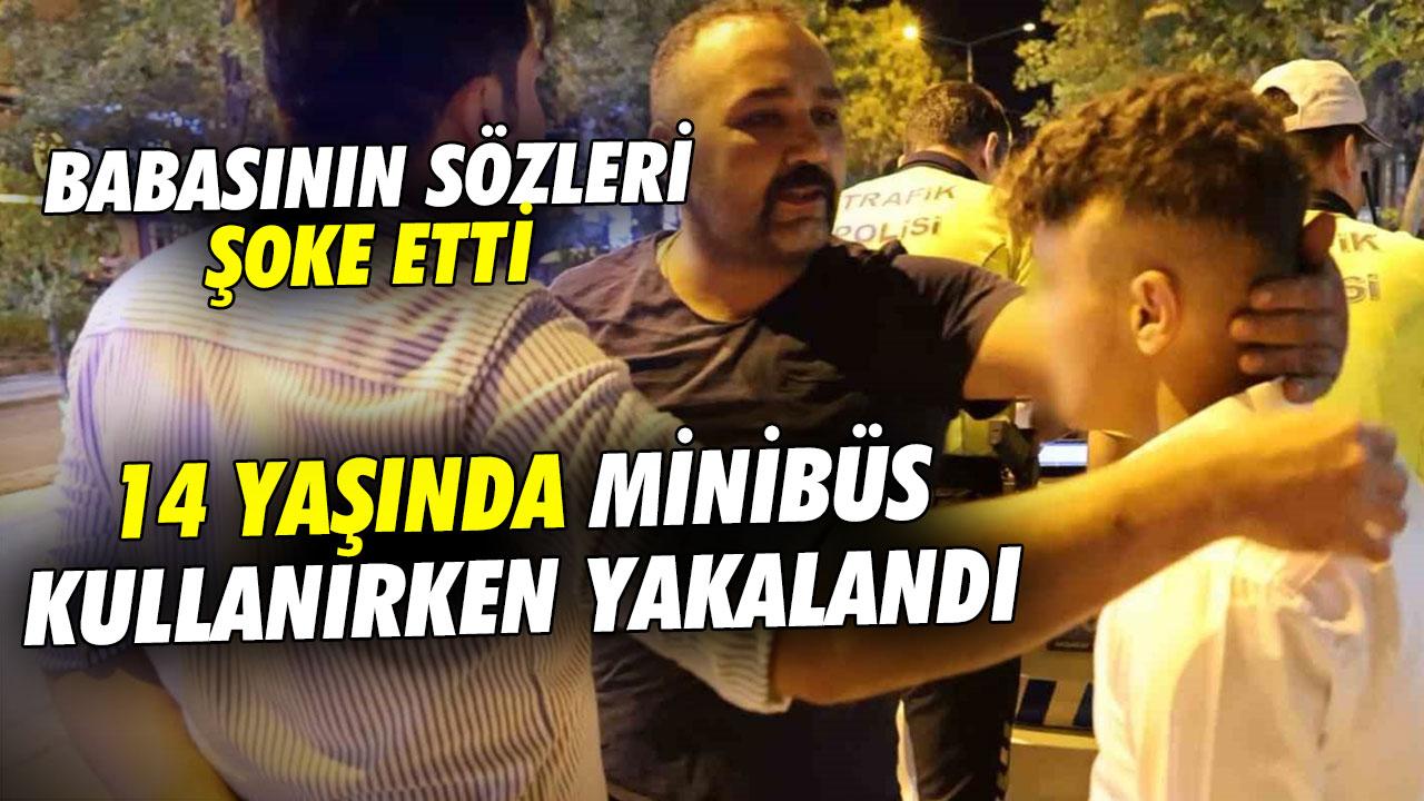 14 yaşında minibüs kullanırken polise yakalandı: Babasının sözleri şoke etti