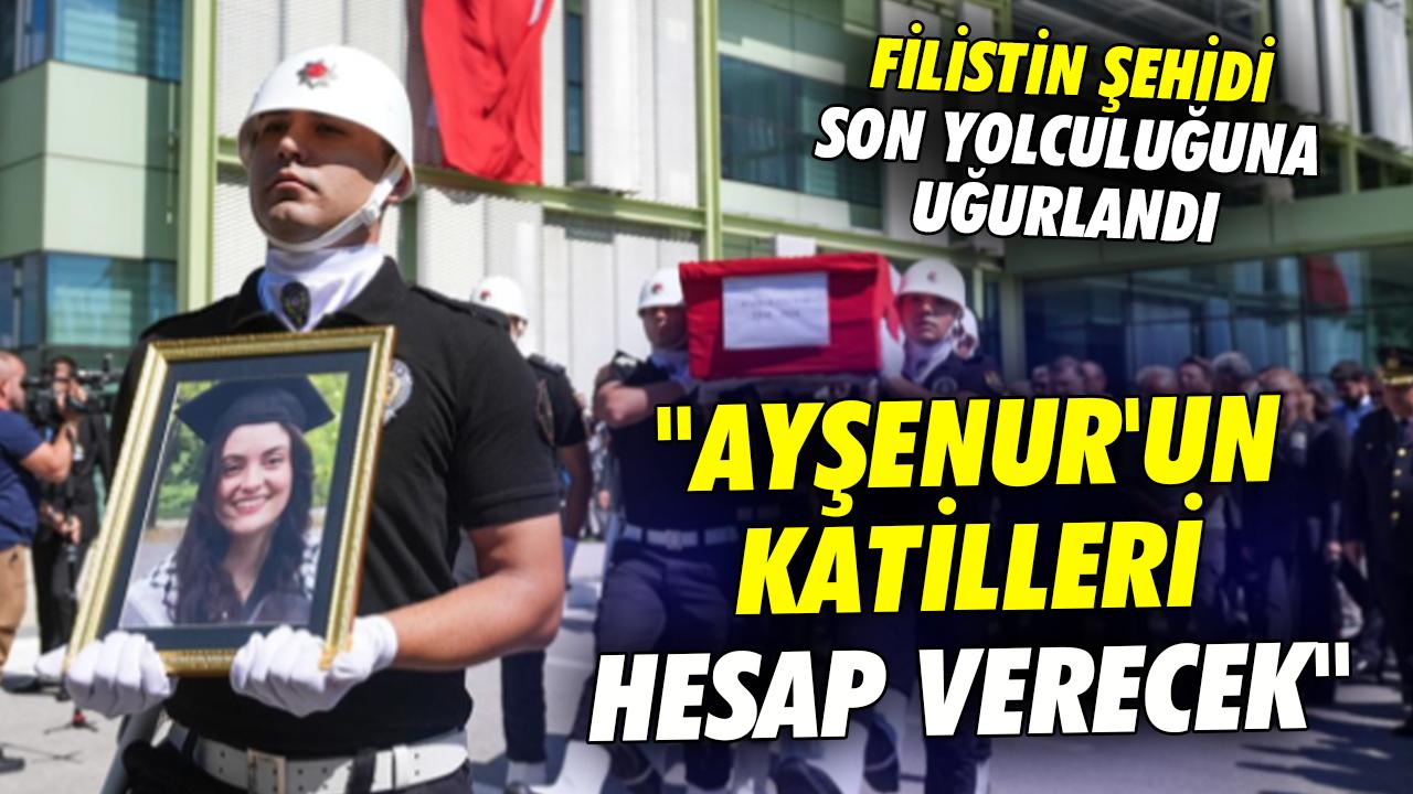 Türkiye, Filistin şehidini son yolculuğuna uğurladı! Kurtulmuş: Ayşenur'un katilleri hesap verecek