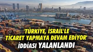 'Türkiye, İsrail'le ticaret yapmaya devam ediyor" iddiası yalanlandı