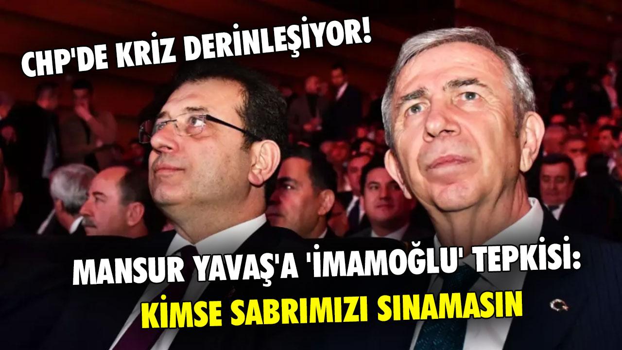 CHP'de kriz derinleşiyor! Mansur Yavaş'a 'İmamoğlu' tepkisi: Kimse sabrımızı sınamasın