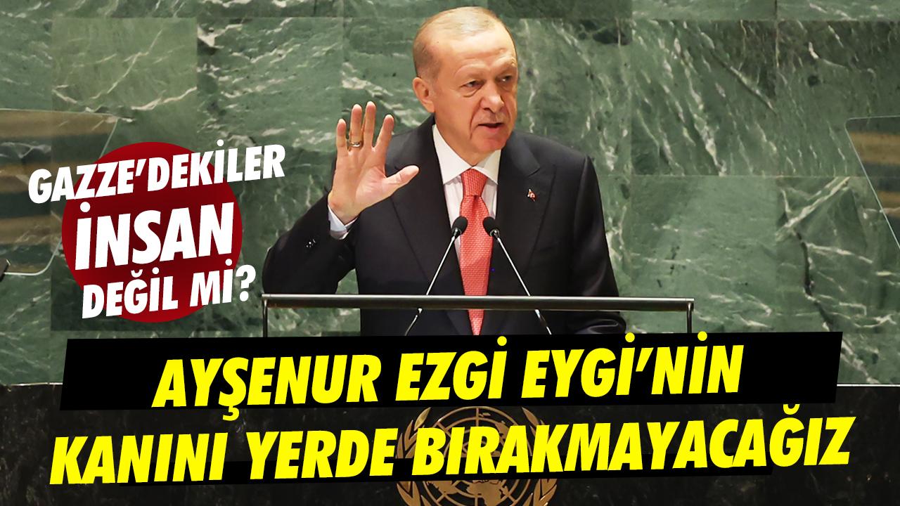 Cumhurbaşkanı Erdoğan BM'den dünyaya seslendi: Gazze'dekiler insan değil mi? Ayşenur Ezgi Eygi'nin kanını yerde bırakmayacağız