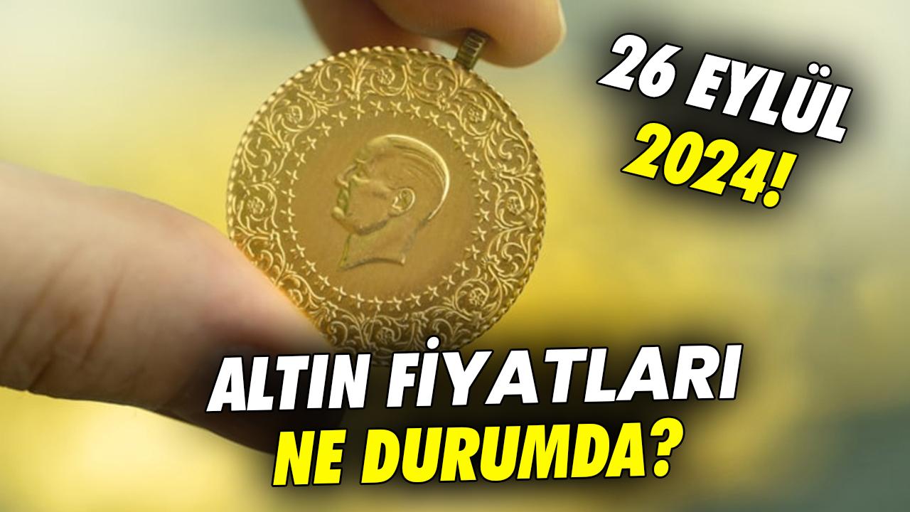 Gram, yarım ve çeyrek altın fiyatı ne kadar? 26 Eylül 2024 altın fiyatları