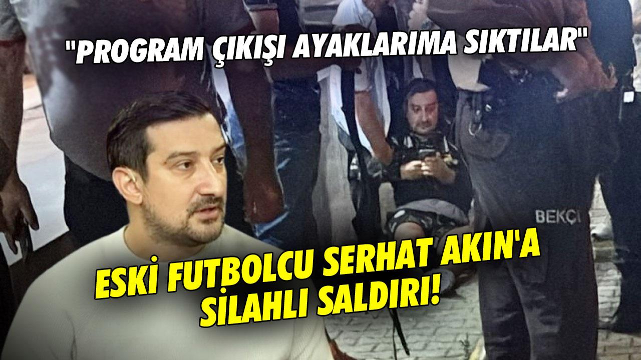 Eski milli futbolcu Serhat Akın'a silahlı saldırı! Eski milli futbolcu yaralandı
