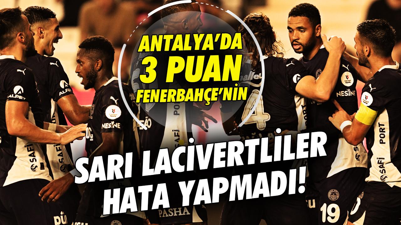 Antalya'da 3 puan Fenerbahçe'nin! Sarı-lacivertliler hata yapmadı