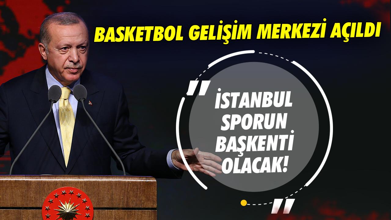 Basketbol Gelişim Merkezi açıldı! Cumhurbaşkanı Erdoğan: İstanbul bu eserle sporun başkentlerinden olacak