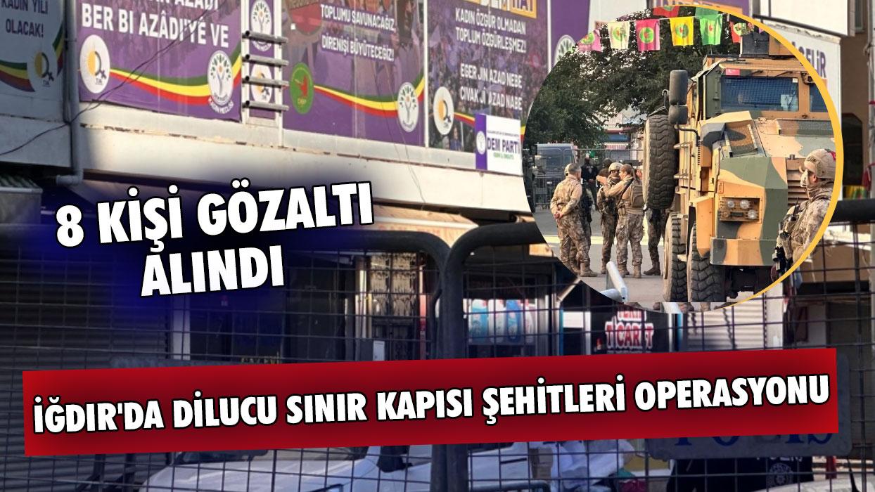 İğdır'da Dilucu Sınır Kapısı şehitleri operasyonu: 8 Gözaltı Var