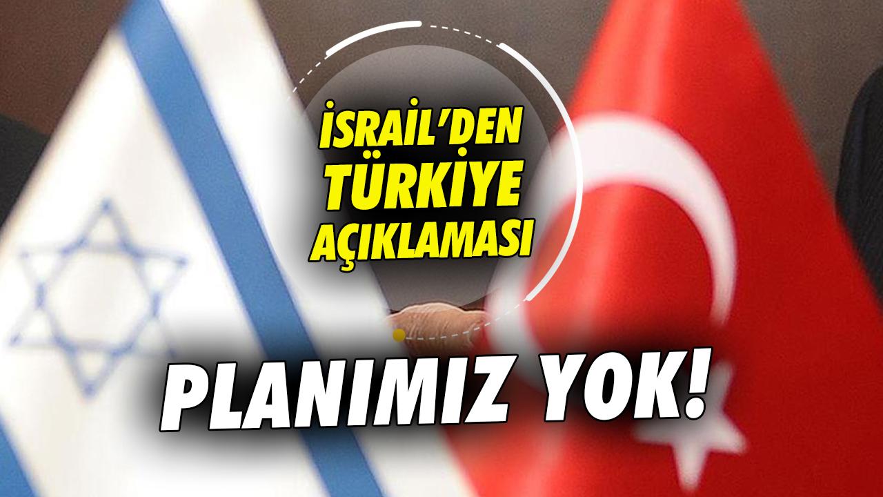 İsrail'den Türkiye açıklaması: Planımız yok!