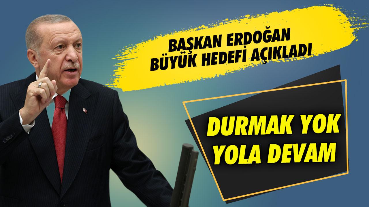 Başkan Erdoğan büyük hedefi açıkladı: Durmak yok, yola devam