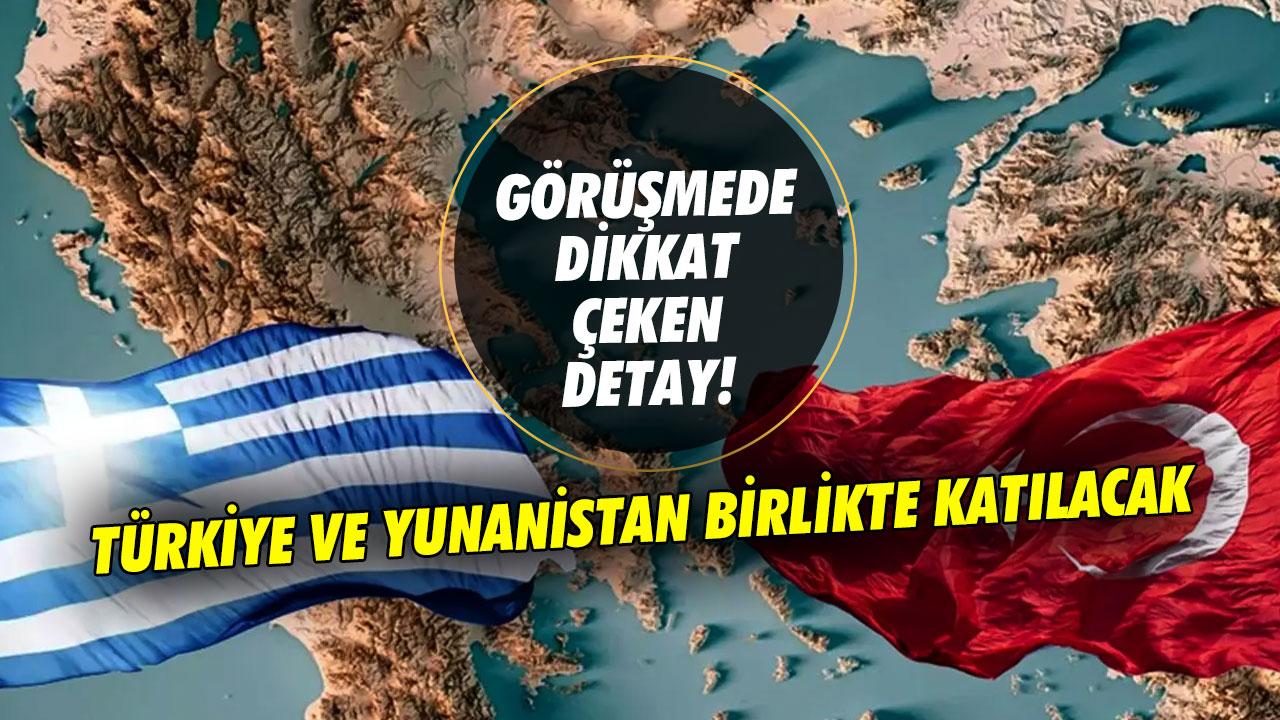 Gayriresmi görüşmede dikkat çeken detay! Türkiye ve Yunanistan birlikte katılacak