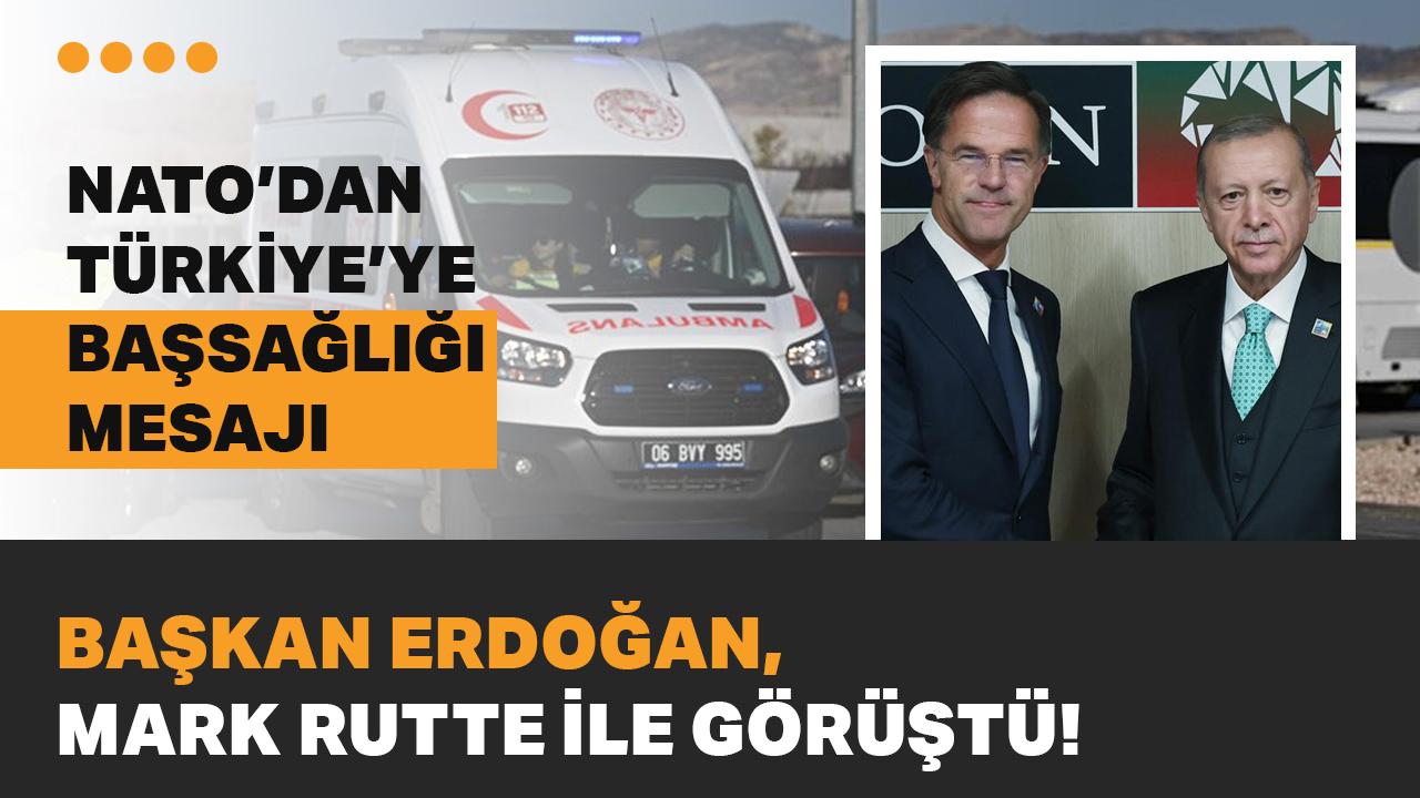 NATO'dan Türkiye'ye başsağlığı mesajı: Cumhurbaşkanı Erdoğan, Rutte ile görüştü