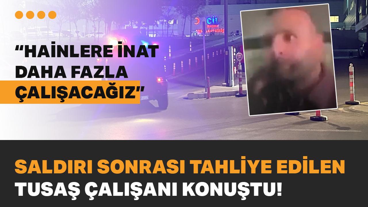 Saldırı sonrası tahliye edilen TUSAŞ mühendisi: Hainlere inat daha fazla çalışacağız, daha fazla üreteceğiz