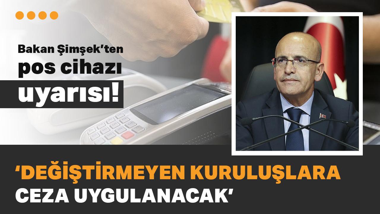 Bakan Şimşek'ten eski nesil EFT-POS cihazı uyarısı: Değiştirmeyen kuruluşlara ceza kesilecek