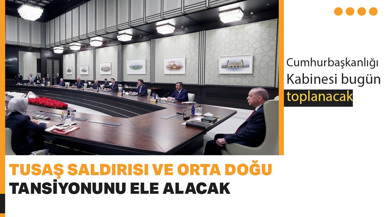 Cumhurbaşkanlığı Kabinesi TUSAŞ saldırısı ve Orta Doğu tansiyonunu ele alacak