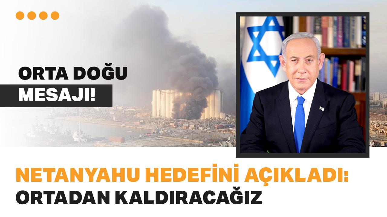 Netanyahu 'Orta Doğu' hedefini açıkladı: Ortadan kaldıracağız