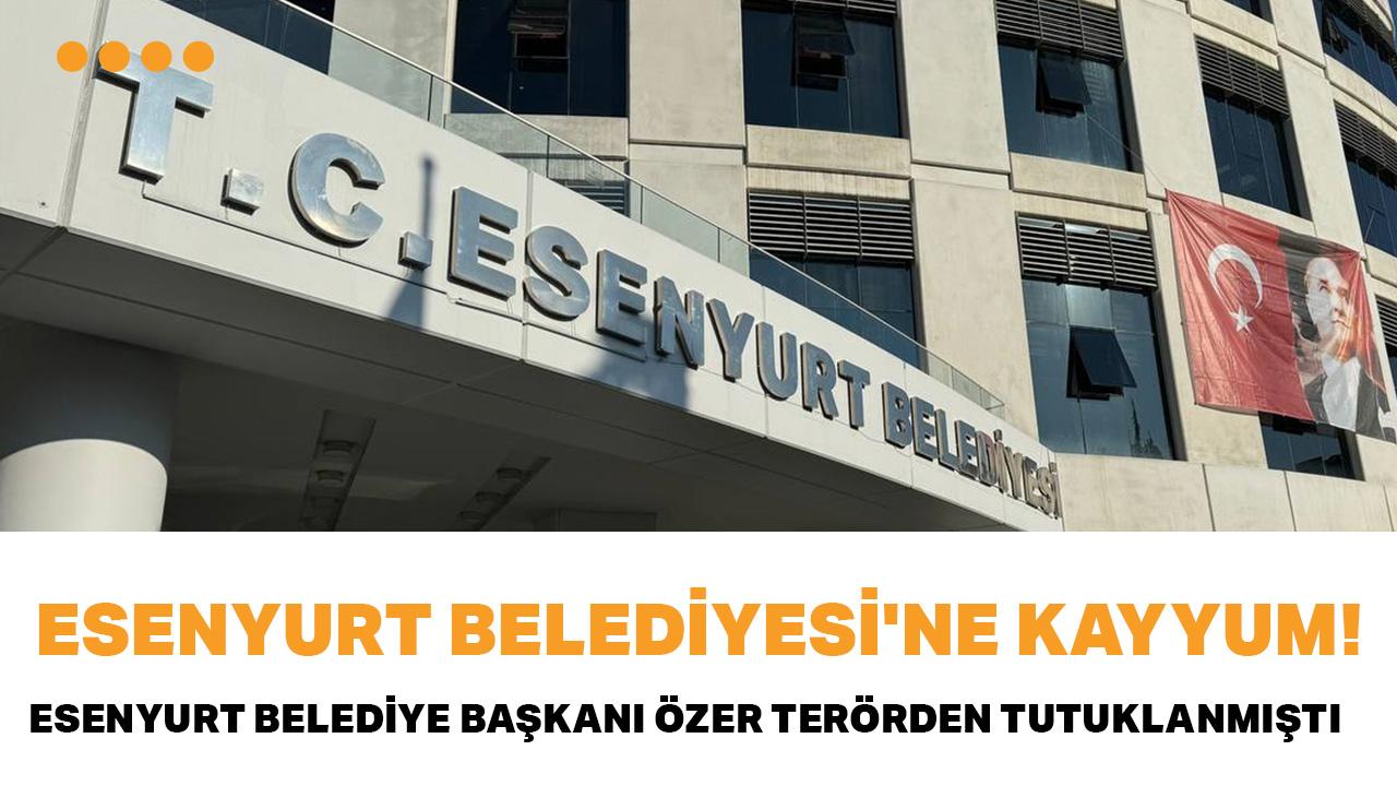 Esenyurt Belediyesi'ne kayyum atandı