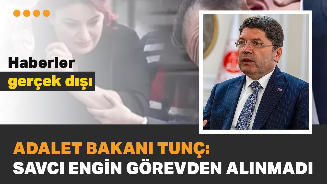 Adalet Bakanı Tunç: Savcı Engin görevden alınmadı, haberler gerçek dışı