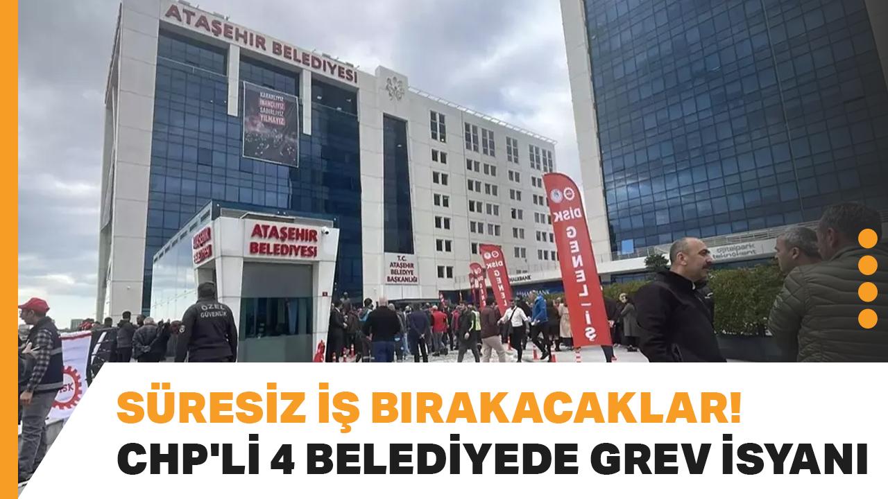 Süresiz iş bırakacaklar! CHP'li 4 belediyede grev isyanı