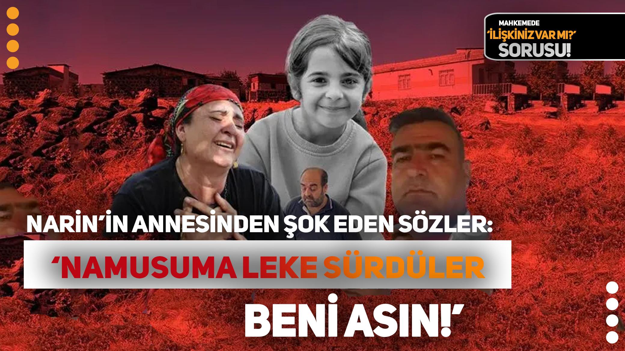 Mahkeme başkanından 'İlişkiniz var mı?' sorusu! Narin'in annesinden şok eden sözler: Namusuma leke sürdüler beni asın