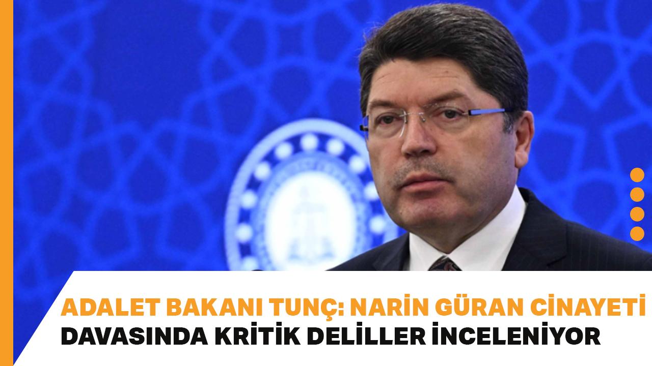 Adalet Bakanı Tunç: Narin Güran cinayeti davasında kritik deliller inceleniyor