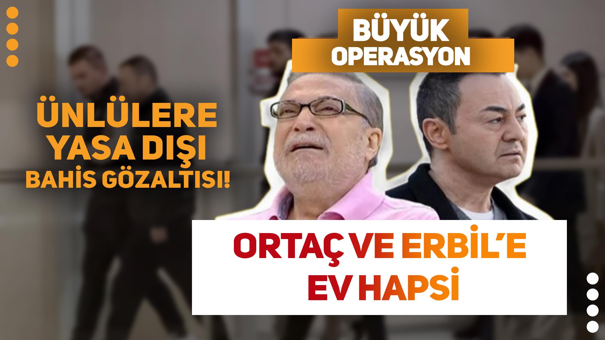 Ünlülere yasa dışı bahis operasyonu: Mehmet Ali Erbil ve Serdar Ortaç'a ev hapsi!