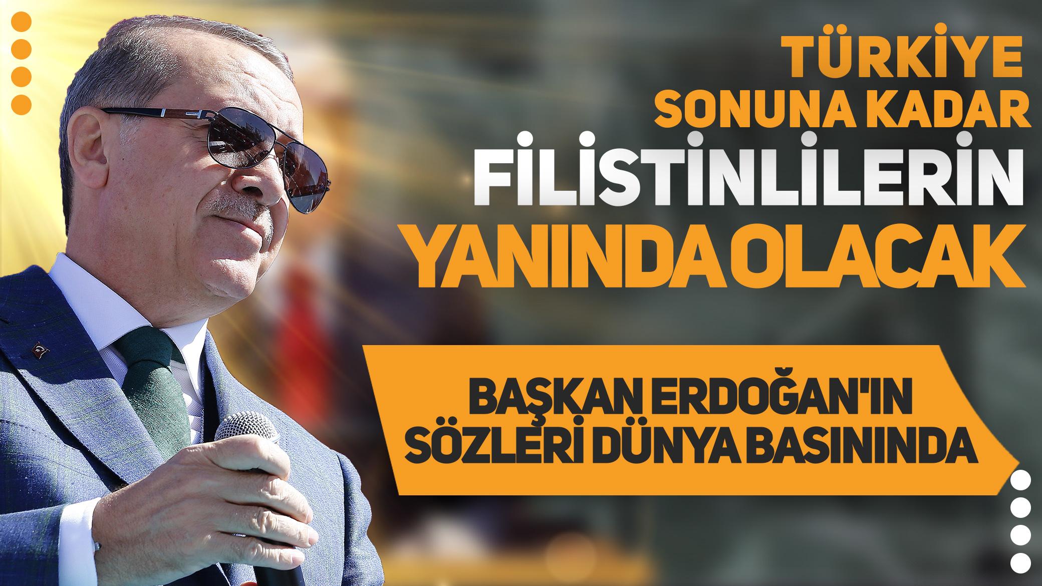 Başkan Erdoğan'ın sözleri dünya basınında: Türkiye sonuna kadar Filistinlilerin yanında olacak