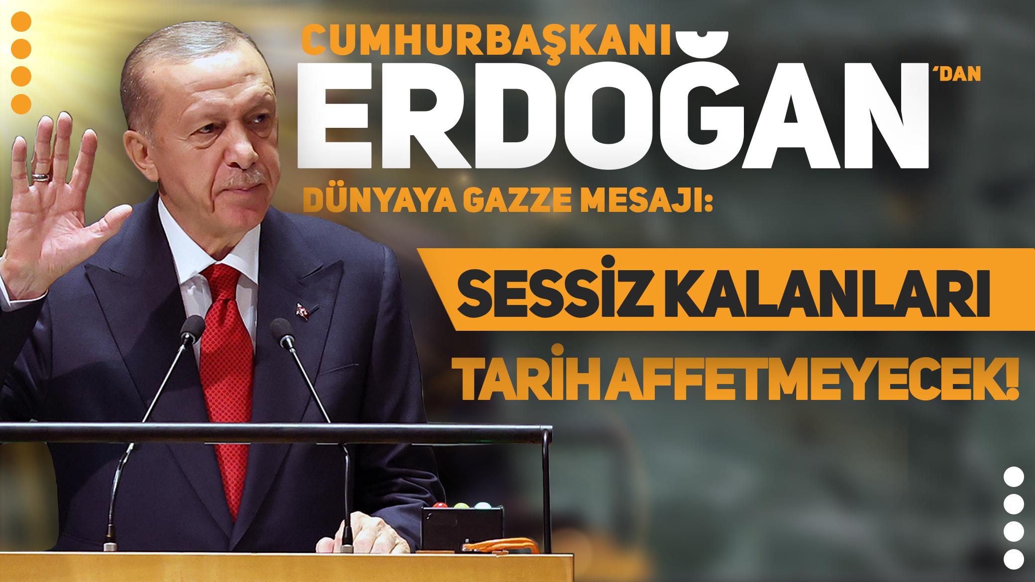Cumhurbaşkanı Erdoğan'dan dünyaya 'Gazze' çağrısı: Sessiz kalanları tarih affetmeyecek