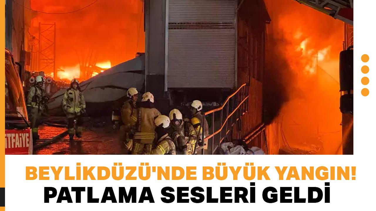 Beylikdüzü'nde büyük yangın! Patlama sesleri geldi