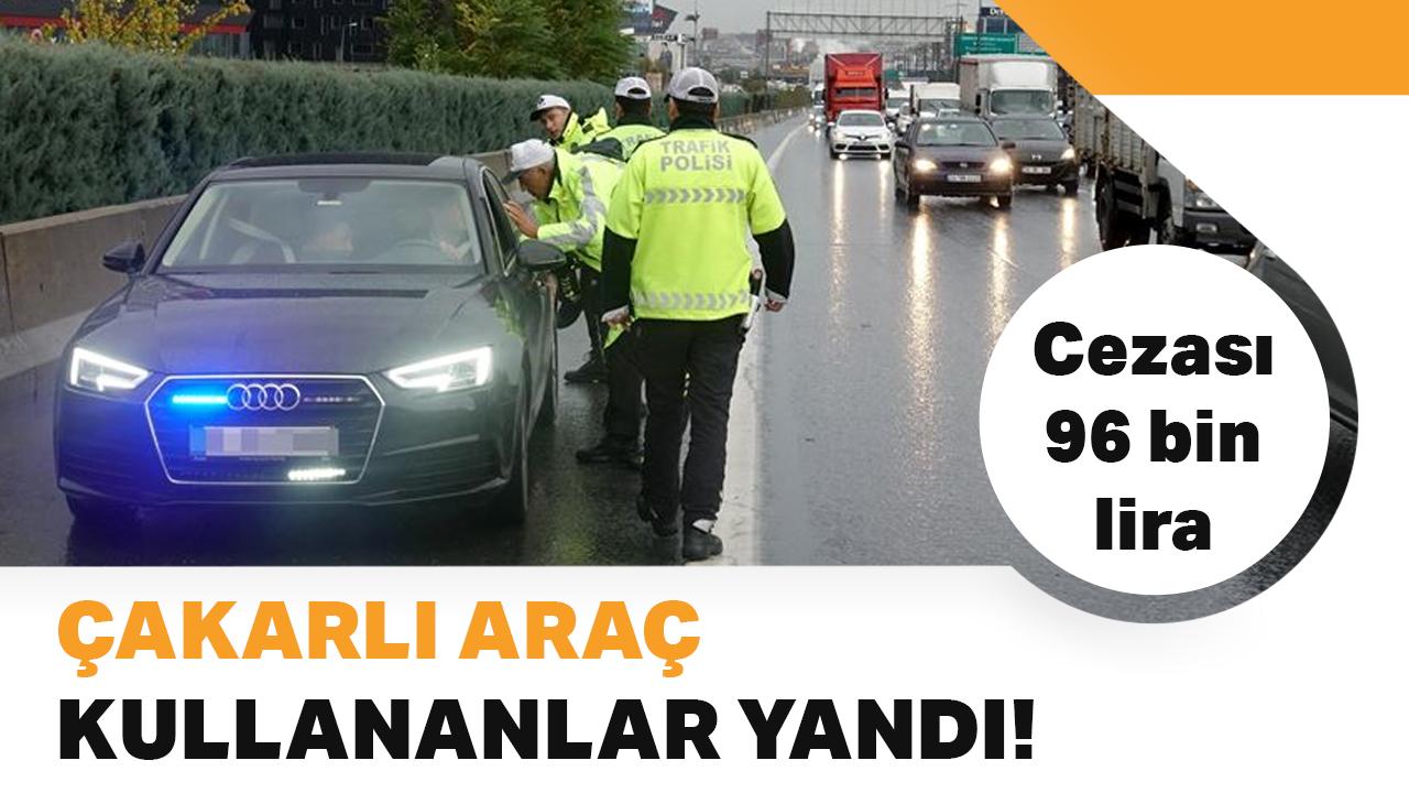 Çakarlı araç kullananlar yandı... Cezası 96 bin lira