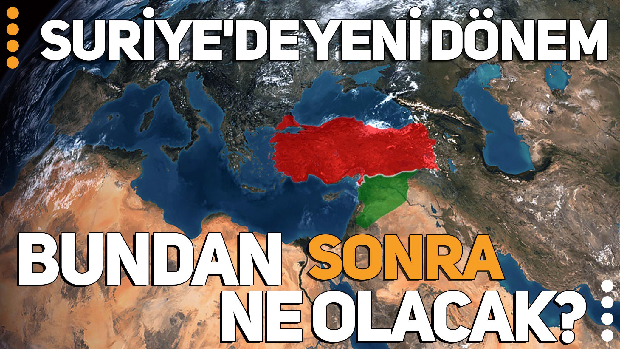 Suriye'de Yeni Dönem: Bundan Sonra Ne Olacak? "Türkiye'nin Gölgesinin Dahi Kudreti Görülecek"
