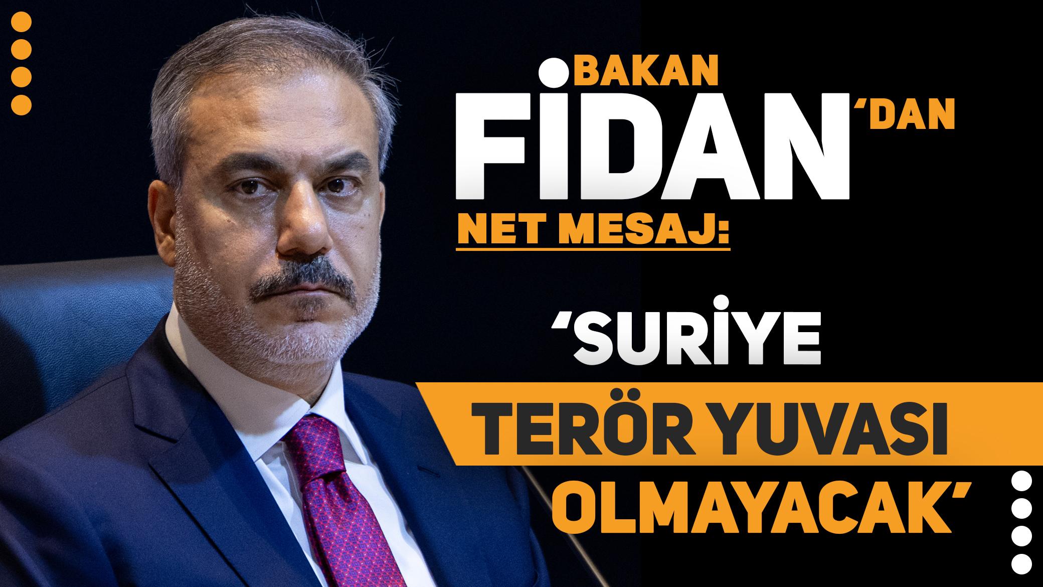 Bakan Fidan'dan net mesaj: Suriye terör yuvası olmayacak