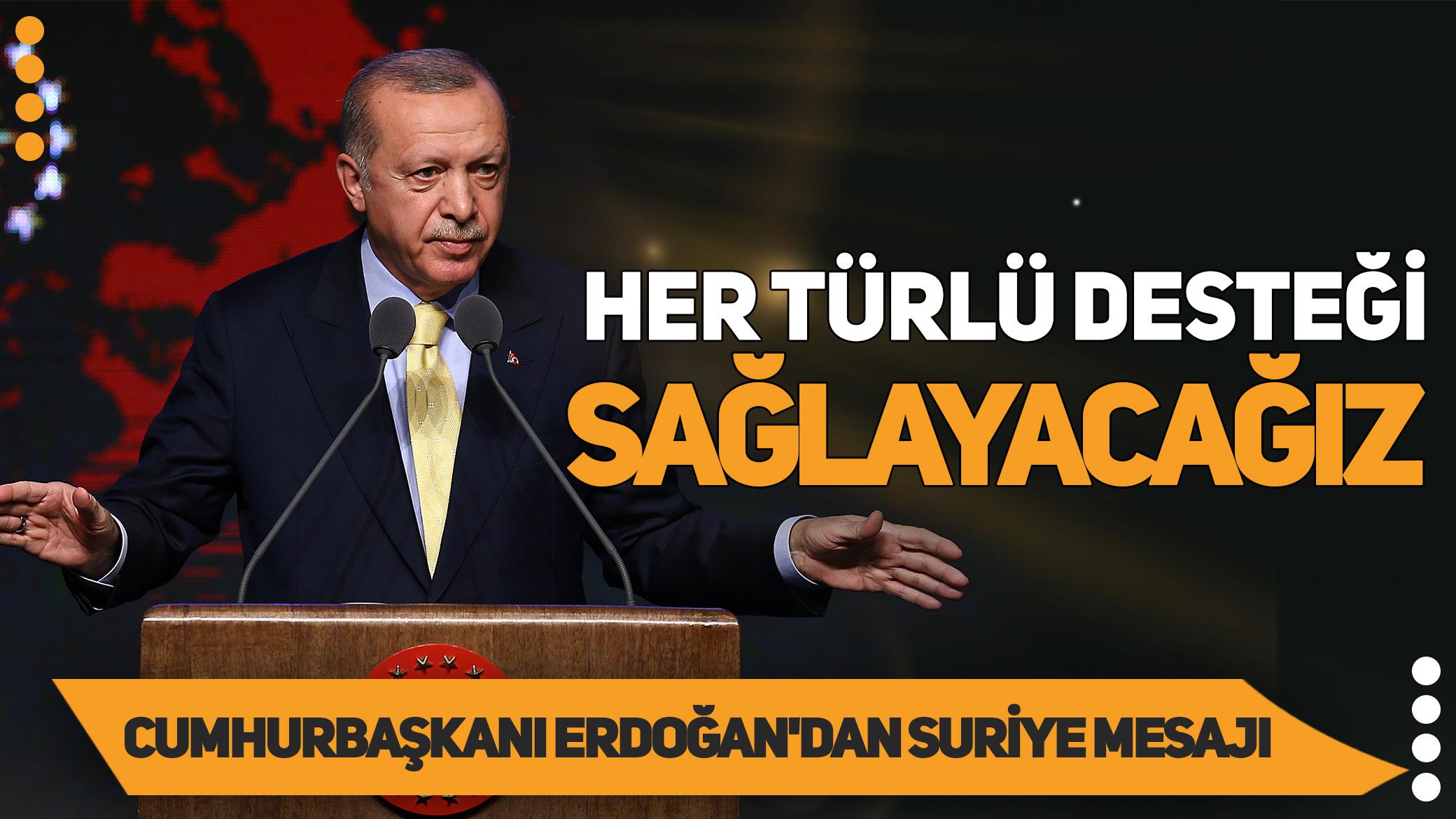 Cumhurbaşkanı Erdoğan'dan Suriye mesajı: Ülkeyi ayağa kaldırmak için her türlü desteği vereceğiz