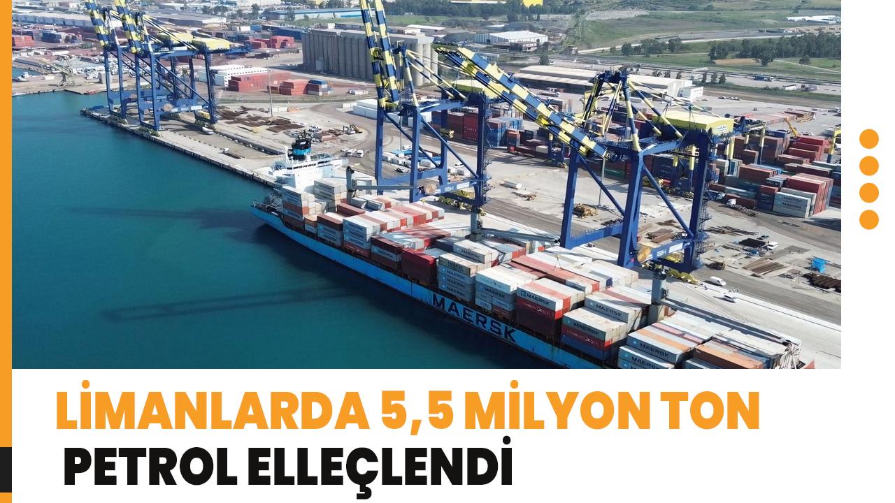 Limanlarda 5,5 milyon ton petrol elleçlendi