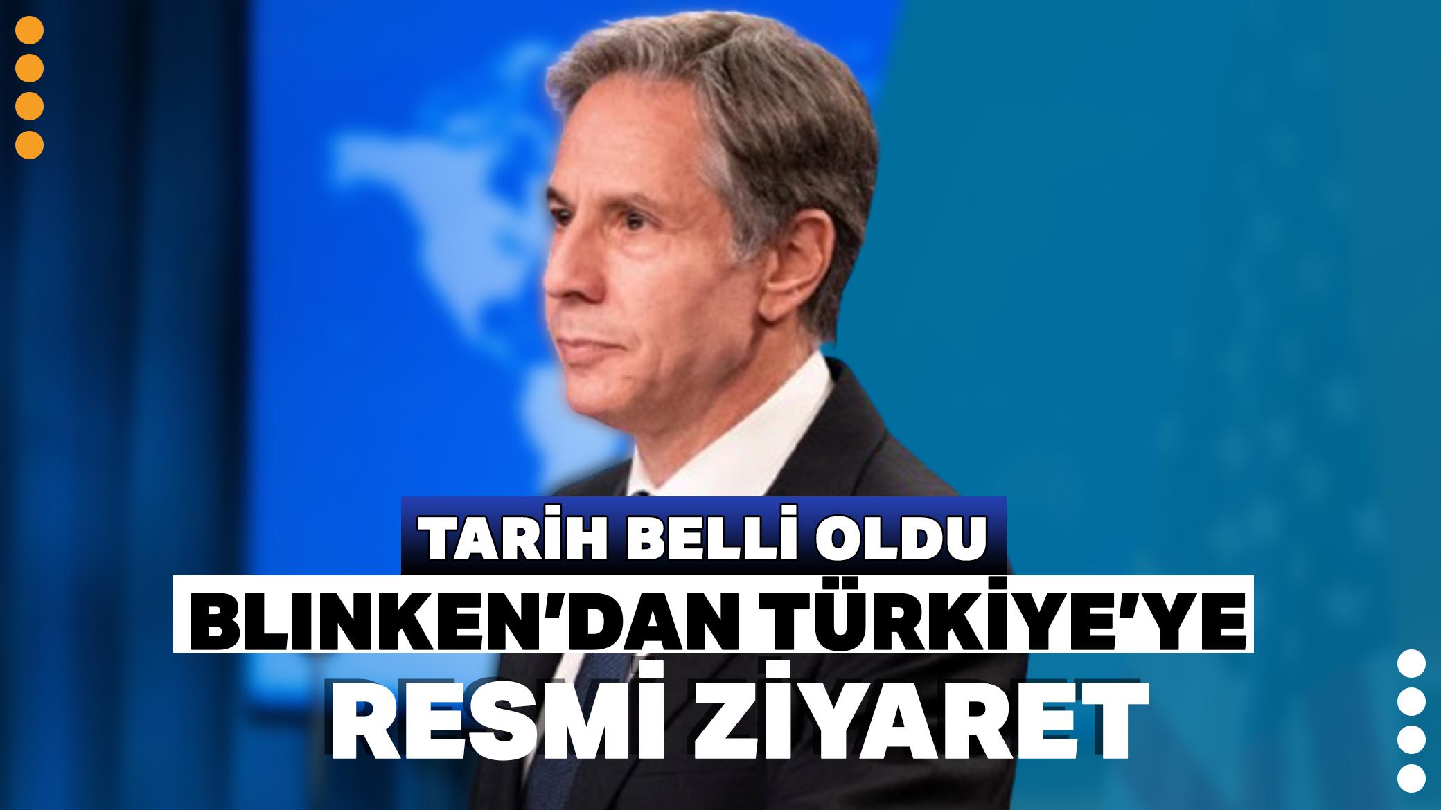 Blinken'dan Türkiye'ye resmi ziyaret! Tarih belli oldu