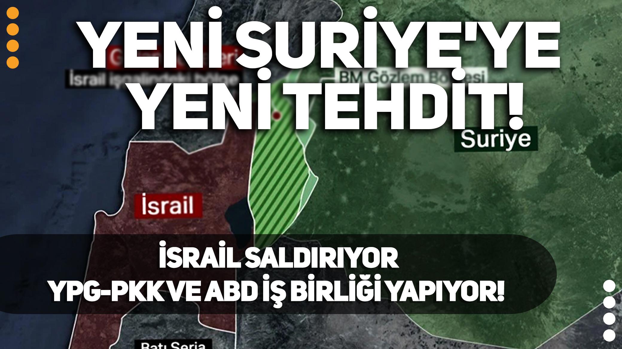 Yeni Suriye'ye yeni tehdit! İsrail ve terör ittifakı Suriye'yi hedef alıyor
