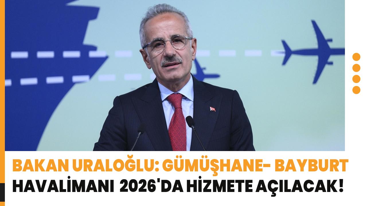 Ulaştırma ve Altyapı Bakanı Uraloğlu müjdeyi verdi! Gümüşhane- Bayburt Havalimanı 2026'da hizmete açılacak!