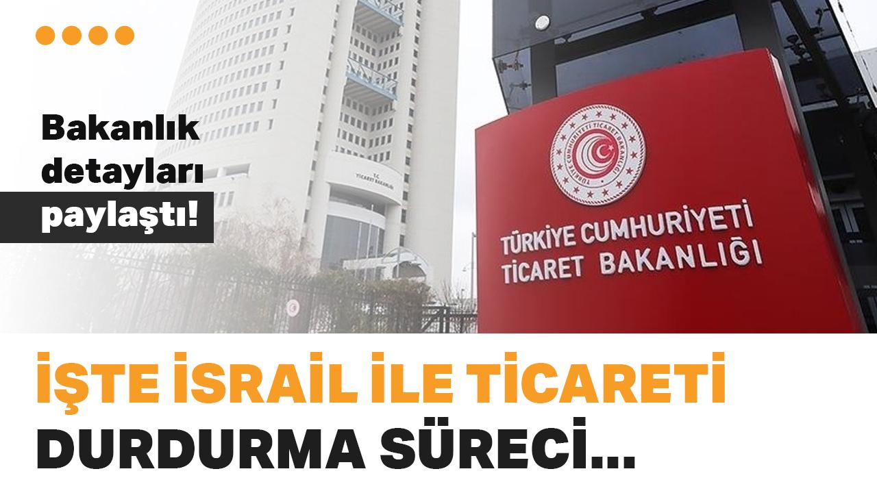 Bakanlık, İsrail ile ticareti durdurma sürecinin detaylarını açıkladı