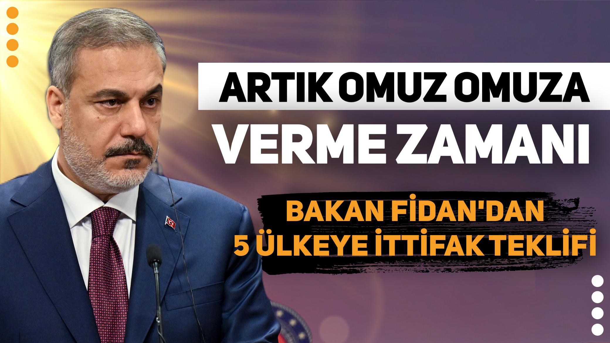 Bakan Fidan'dan 5 ülkeye ittifak teklifi: Artık omuz omuza verme zamanı