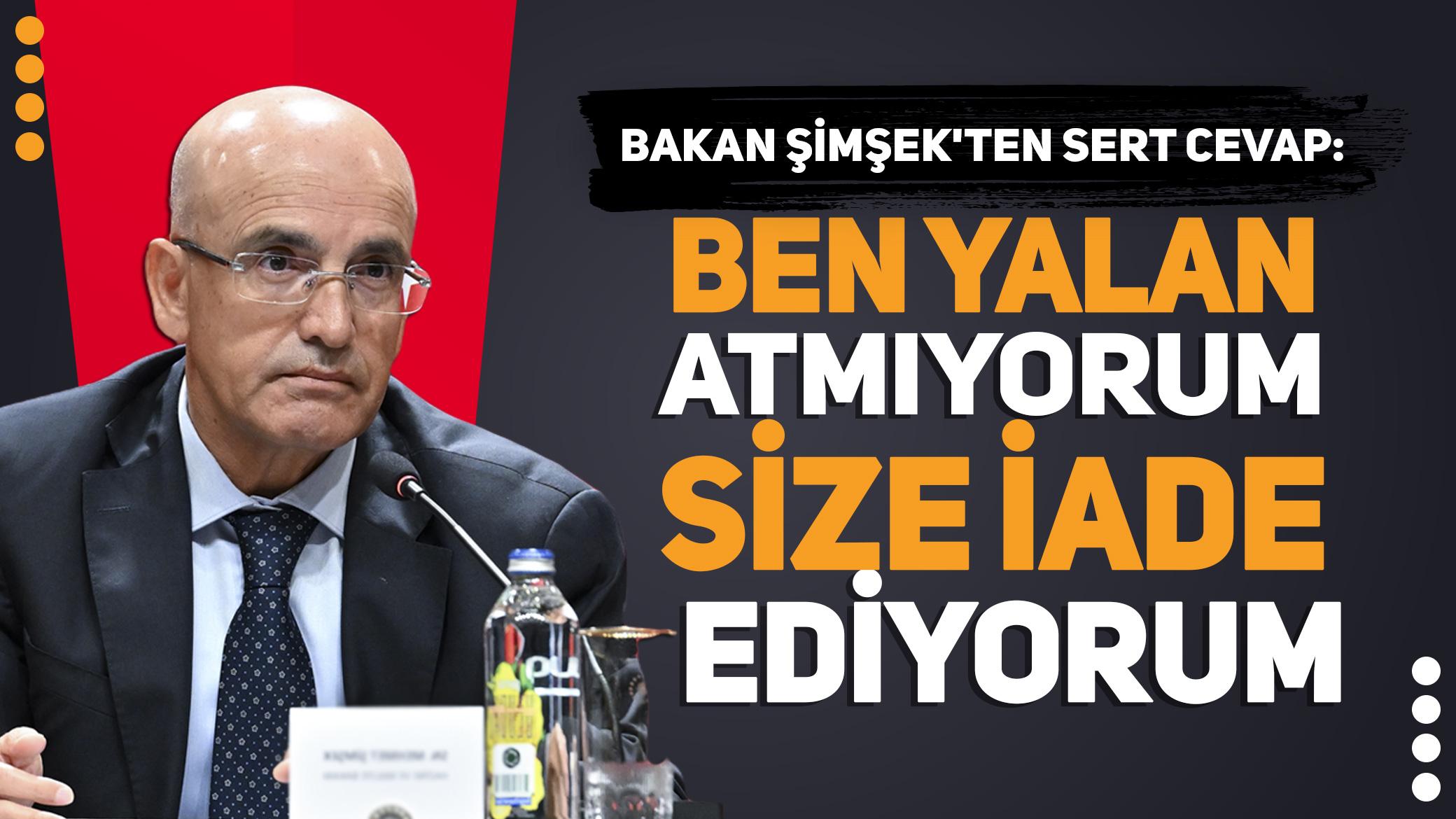 Bakan Şimşek'ten sert cevap: Ben yalan atmıyorum, size iade ediyorum