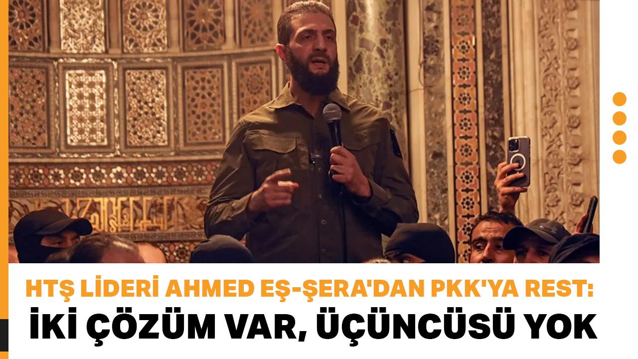 HTŞ lideri Ahmed eş-Şera'dan PKK'ya rest: İki çözüm var, üçüncüsü yok