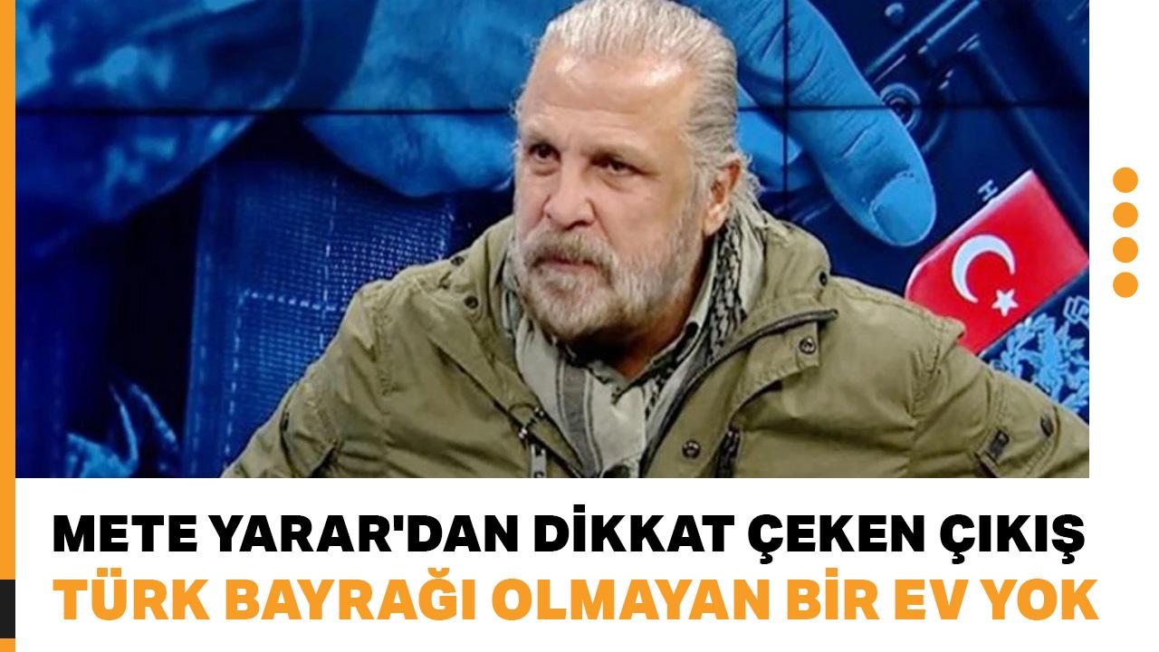 Mete Yarar: Suriye'de Türk bayrağı olmayan ev yok!