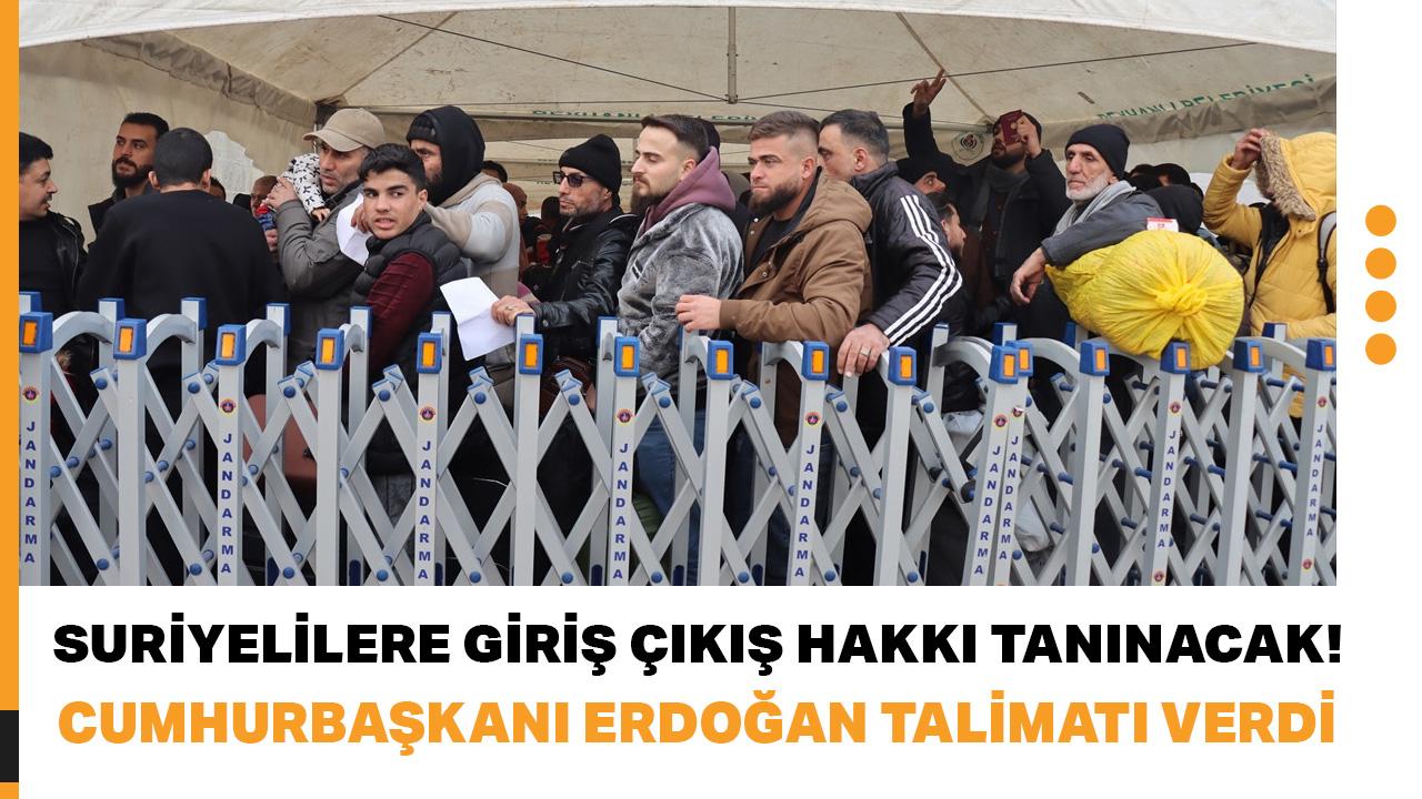 Suriyelilere giriş çıkış hakkı tanınacak! Cumhurbaşkanı Erdoğan talimatı verdi