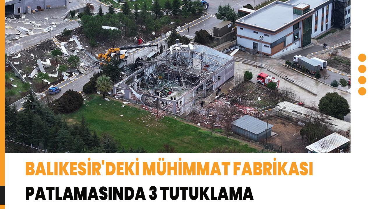 Balıkesir'deki mühimmat fabrikası patlamasında 3 tutuklama