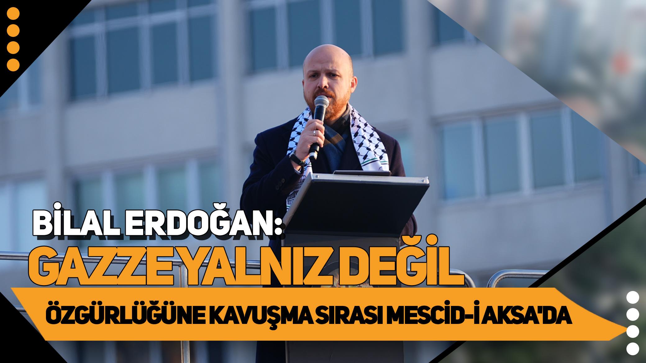 Bilal Erdoğan: 'Mescid-i Aksa'nın özgürlüğü için yanlarındayız, Filistin yalnız değil'