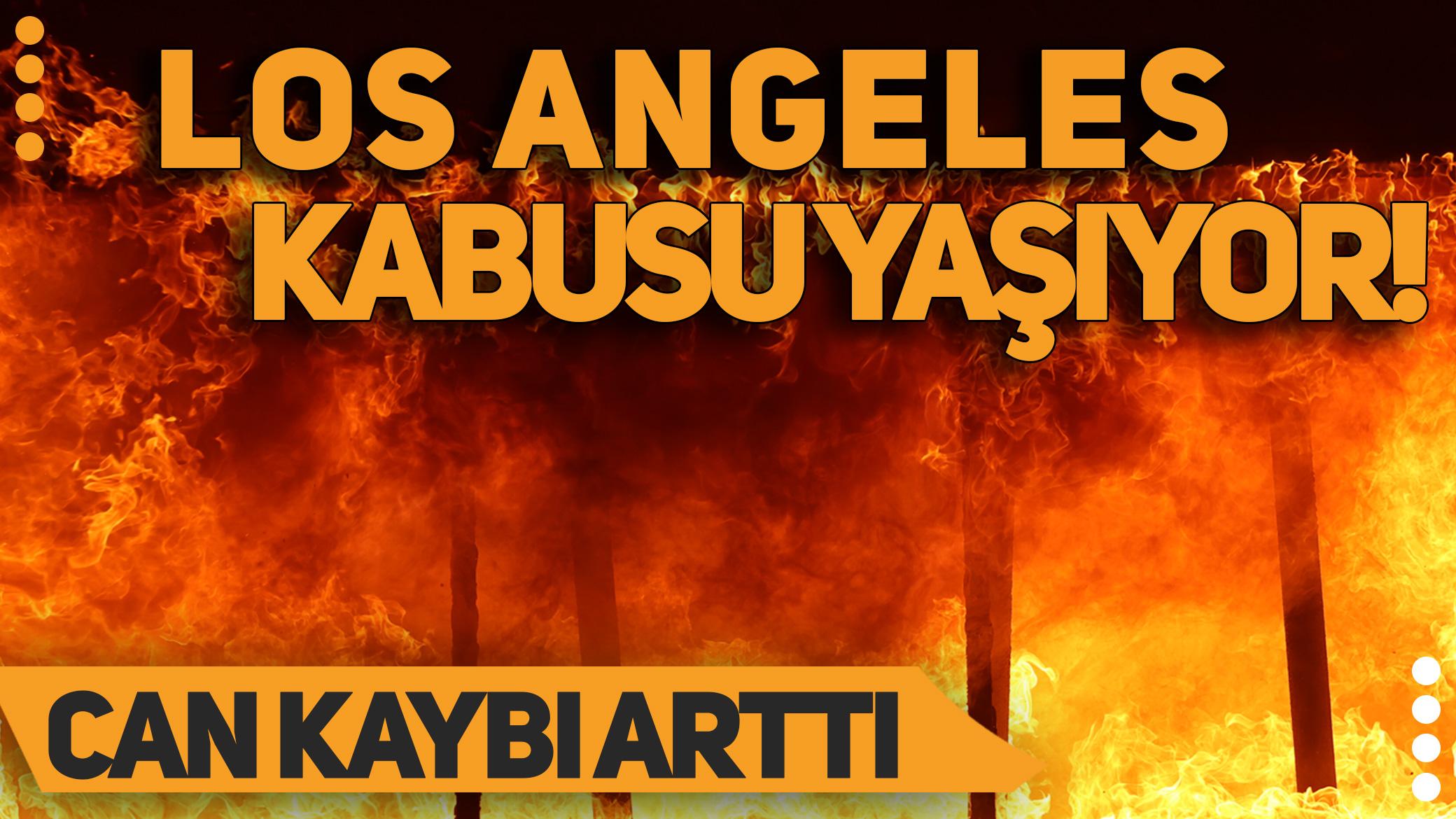 Los Angeles kabusu yaşıyor! Can kaybı arttı