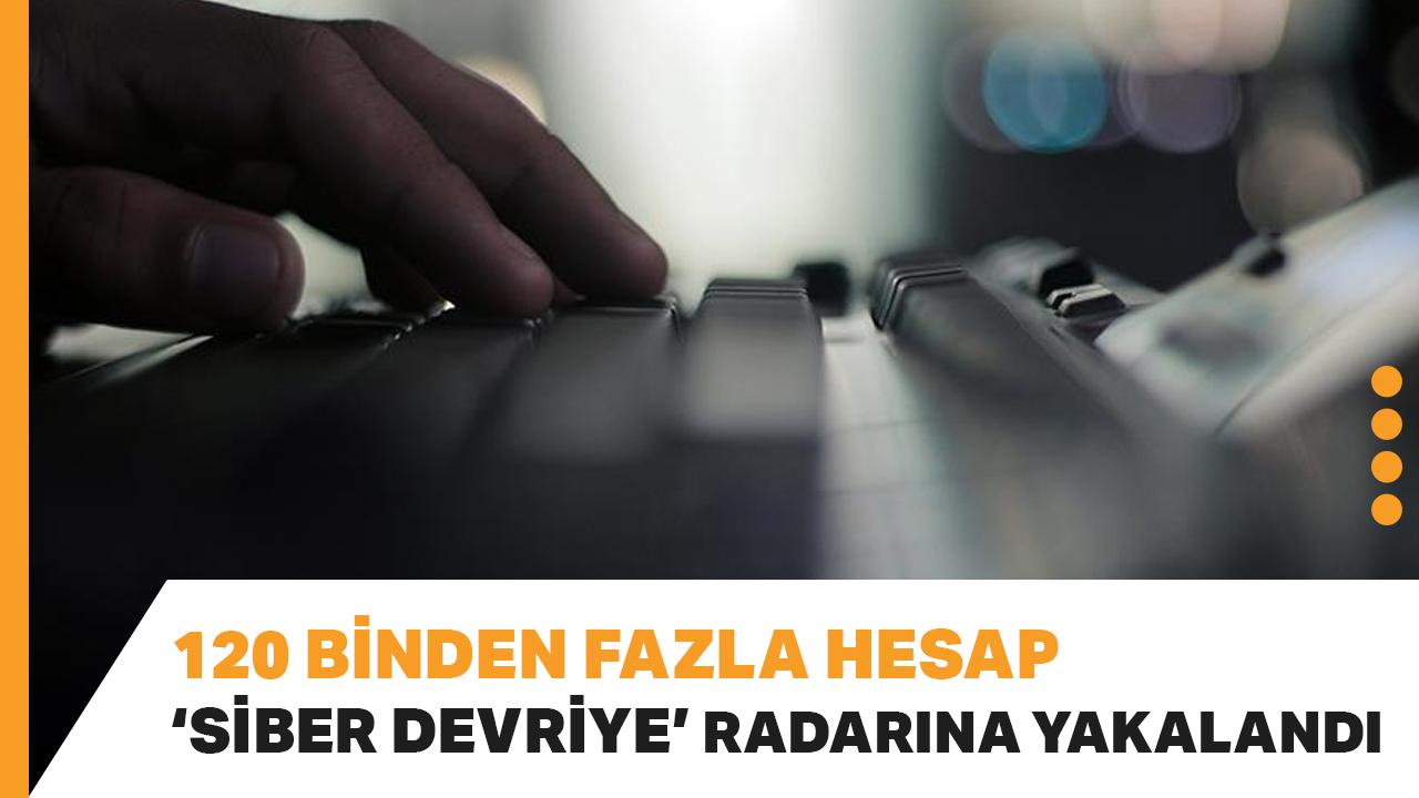 Bakanlık duyurdu! 120 binden fazla hesap "siber devriye" radarına yakalandı