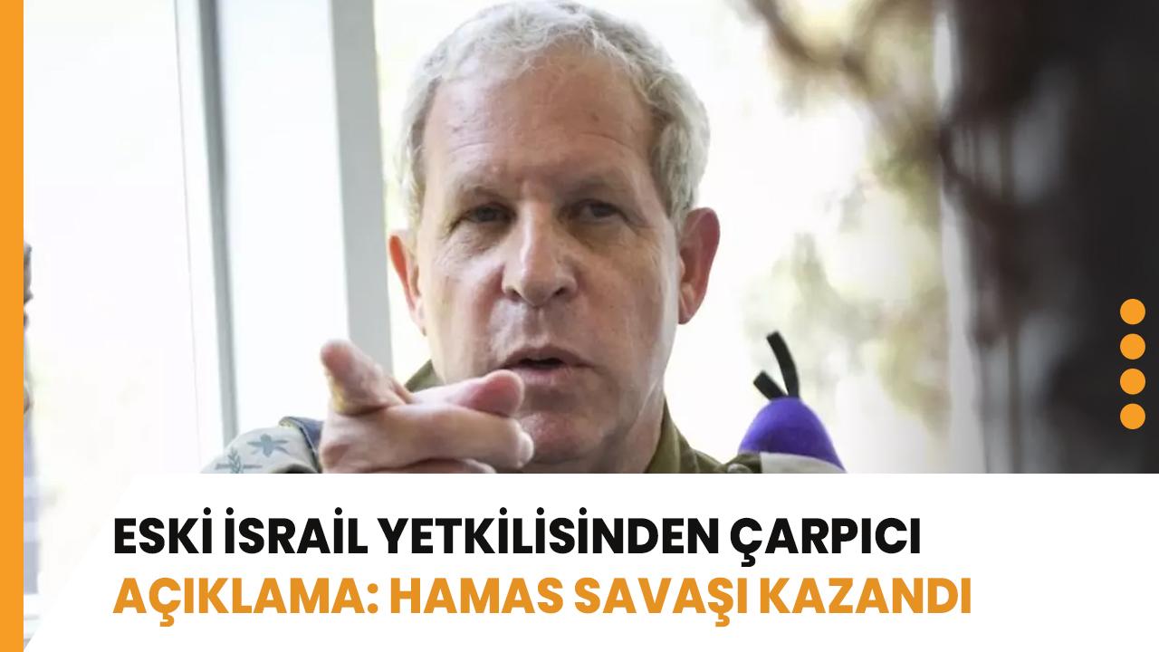 Eski İsrail yetkilisinden çarpıcı açıklama: Hamas savaşı kazandı