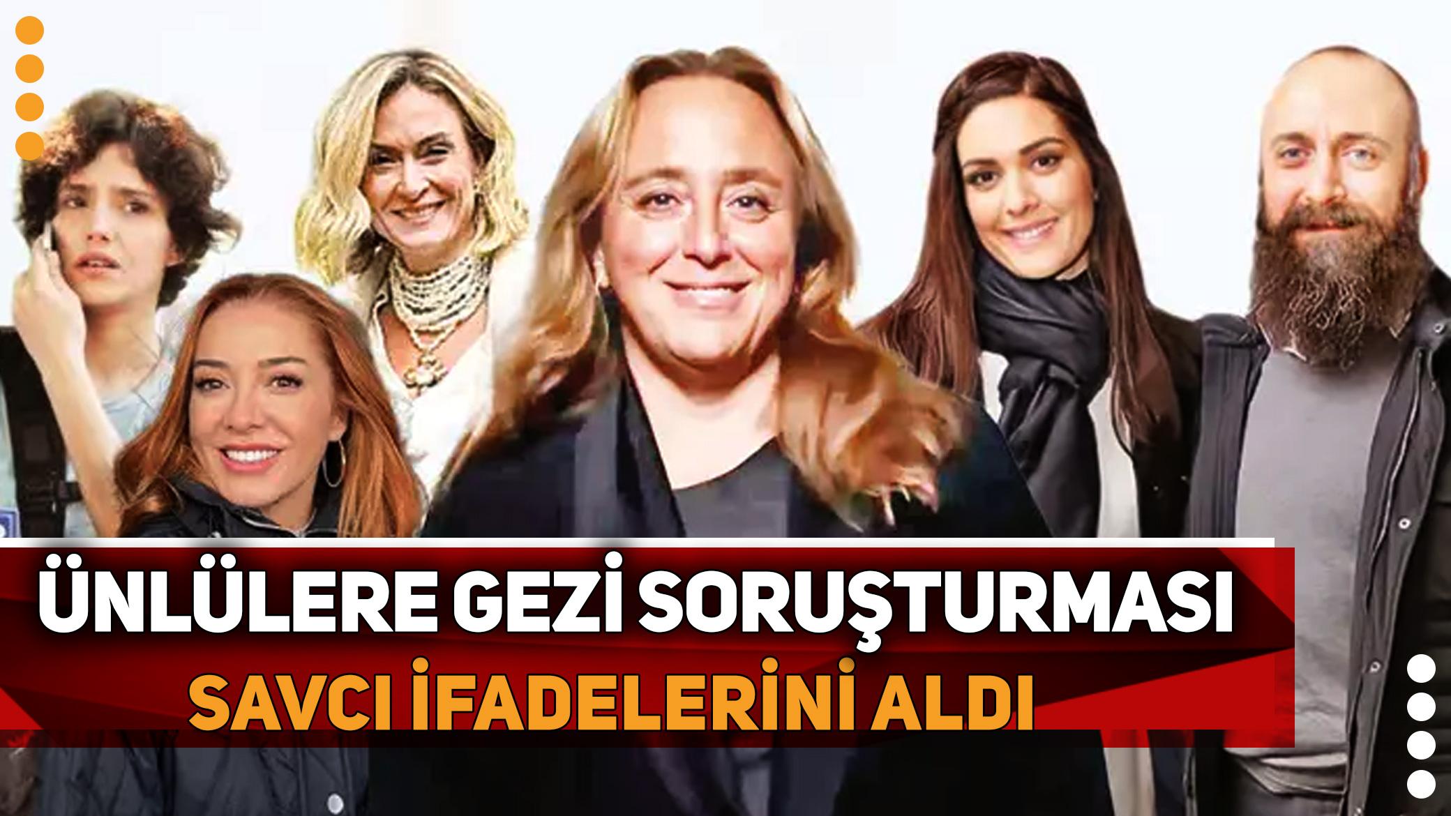 Ünlülere gezi soruşturması! Savcı ifadelerini aldı