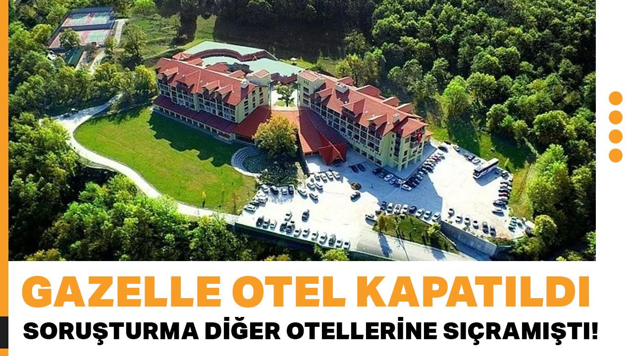 Soruşturma Halit Ergül'ün diğer otellerine sıçramıştı! Gazelle Otel kapatıldı