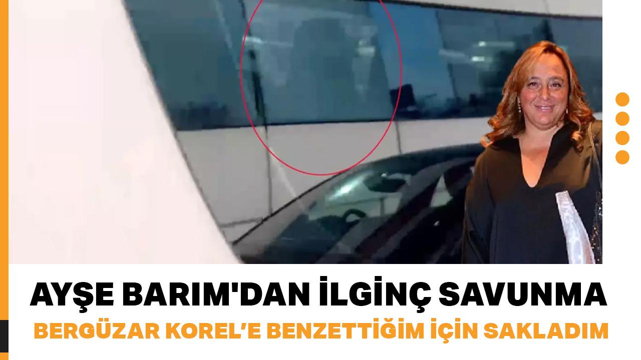 Ayşe Barım'dan ilginç savunma: “Bergüzar Korel'e benzettiğim için sakladım”