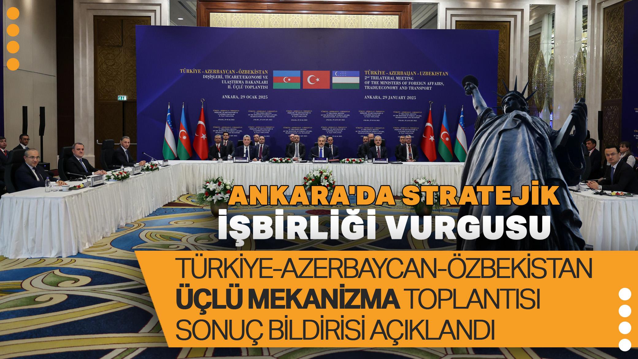 Ankara'da stratejik işbirliği vurgusu: Türkiye-Azerbaycan-Özbekistan üçlü mekanizma toplantısı sonuç bildirisi açıklandı